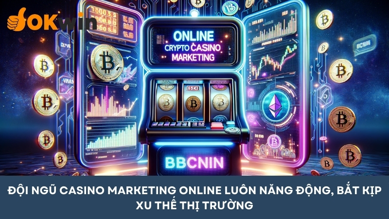 Đội ngũ casino marketing online luôn năng động, sáng tạo và bắt kịp xu thế thị trường