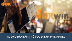 Hướng dẫn làm thủ tục đi làm Philippines từ A - Z tại OKWIN