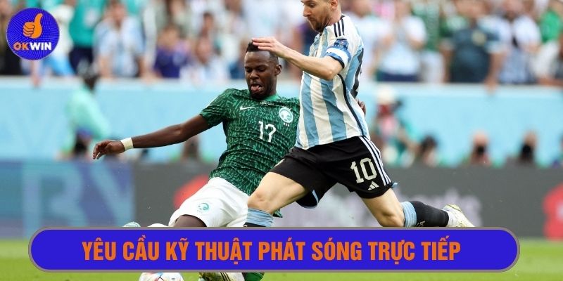 Yêu cầu kỹ thuật cao đáp ứng cho xem phát sóng trực tiếp