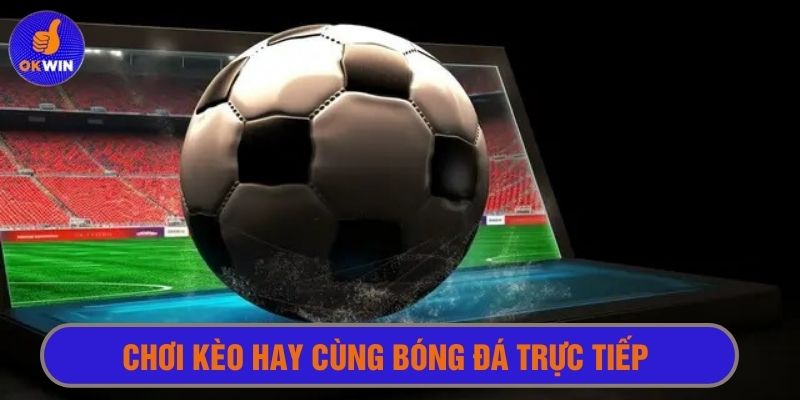 Lựa chọn dạng kèo phù hợp cho chiến thuật cá nhân 