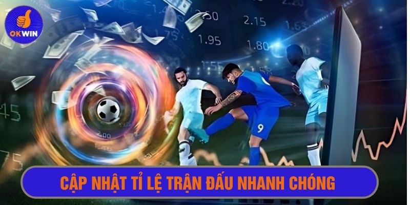Luôn cập nhật tỉ lệ trận đấu thời gian thực nhanh chóng 