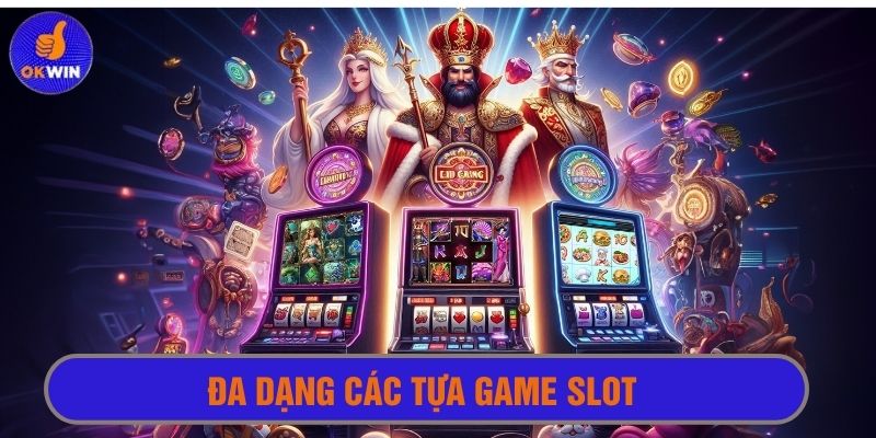 Tựa game slot từ cổ điển đến hiện đại đều có đủ 