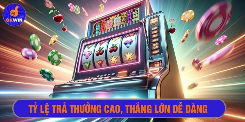 Tỷ lệ trả thưởng cao, thưởng lớn về tay dễ dàng 