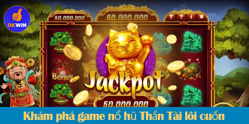 Nổ hũ Thần Tài là gì? Luật chơi và các bí kíp chơi luôn thắng 2025 